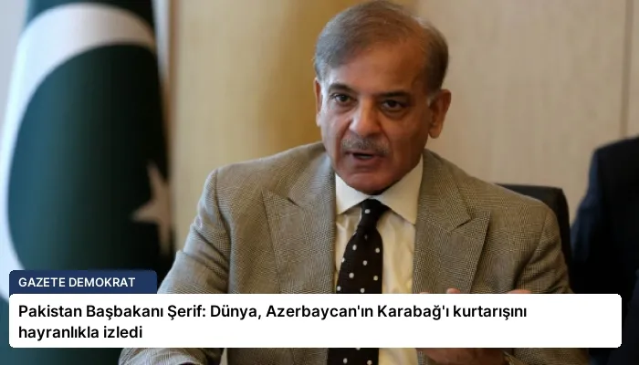 Pakistan Başbakanı Şerif: Dünya, Azerbaycan’ın Karabağ’ı kurtarışını hayranlıkla izledi
