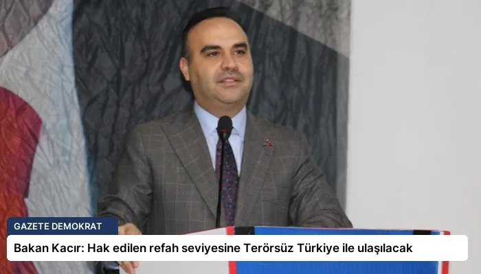 Bakan Kacır: Hak edilen refah seviyesine Terörsüz Türkiye ile ulaşılacak