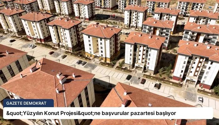 "Yüzyılın Konut Projesi"ne başvurular pazartesi başlıyor