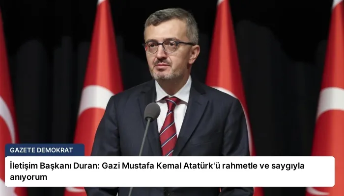 İletişim Başkanı Duran: Gazi Mustafa Kemal Atatürk’ü rahmetle ve saygıyla anıyorum