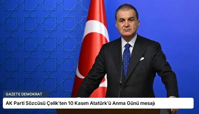 AK Parti Sözcüsü Çelik’ten 10 Kasım Atatürk’ü Anma Günü mesajı
