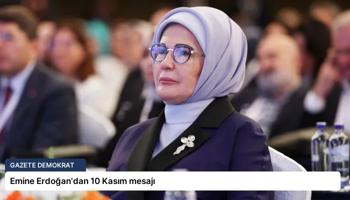 Emine Erdoğan’dan 10 Kasım mesajı