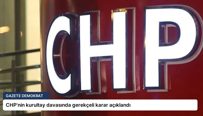 CHP’nin kurultay davasında gerekçeli karar açıklandı