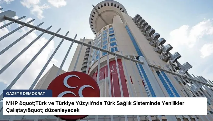 MHP "Türk ve Türkiye Yüzyılı’nda Türk Sağlık Sisteminde Yenilikler Çalıştayı" düzenleyecek
