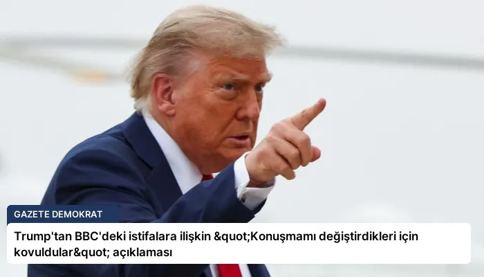 Trump’tan BBC’deki istifalara ilişkin "Konuşmamı değiştirdikleri için kovuldular" açıklaması