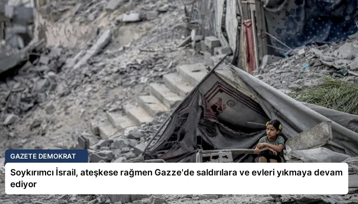 Soykırımcı İsrail, ateşkese rağmen Gazze’de saldırılara ve evleri yıkmaya devam ediyor