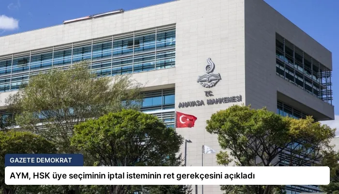 AYM, HSK üye seçiminin iptal isteminin ret gerekçesini açıkladı