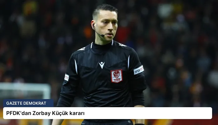 PFDK’dan Zorbay Küçük kararı