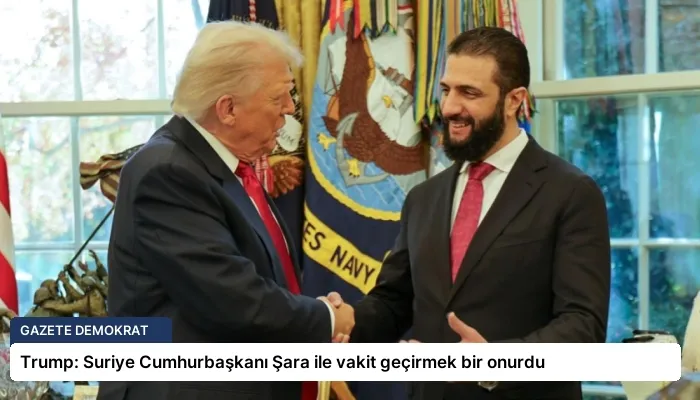 Trump: Suriye Cumhurbaşkanı Şara ile vakit geçirmek bir onurdu