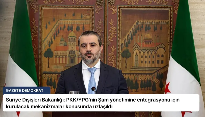 Suriye Dışişleri Bakanlığı: PKK/YPG’nin Şam yönetimine entegrasyonu için kurulacak mekanizmalar konusunda uzlaşıldı