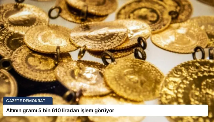 Altının gramı 5 bin 610 liradan işlem görüyor