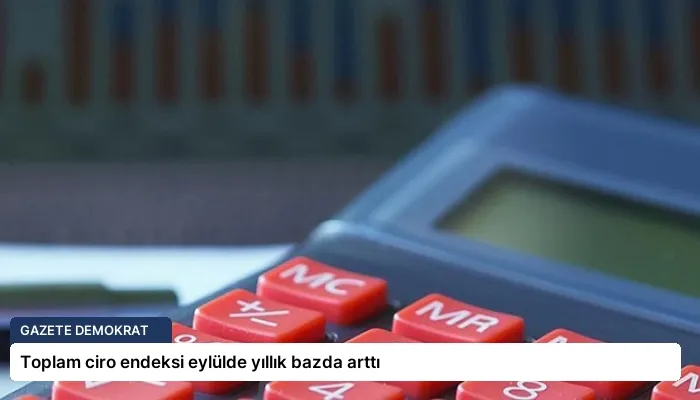 Toplam ciro endeksi eylülde yıllık bazda arttı