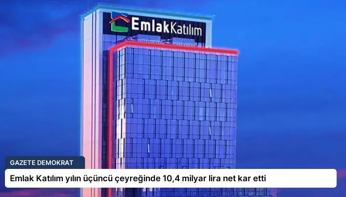 Emlak Katılım yılın üçüncü çeyreğinde 10,4 milyar lira net kar etti