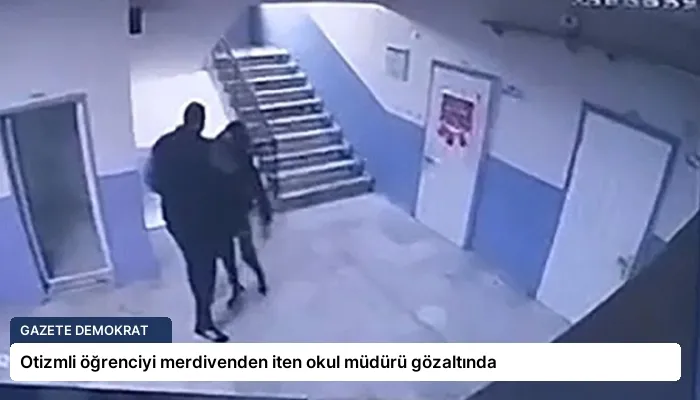 Otizmli öğrenciyi merdivenden iten okul müdürü gözaltında