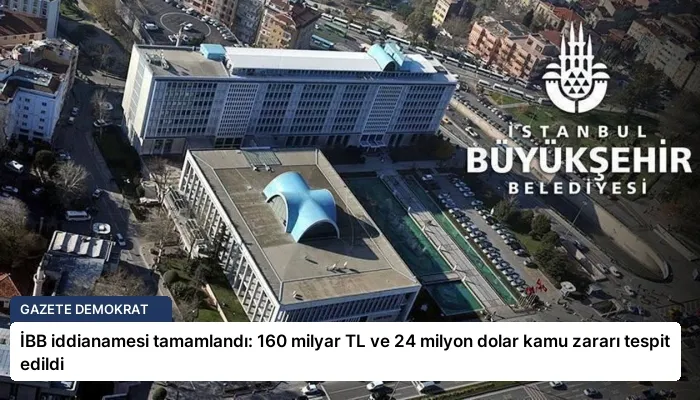 İBB iddianamesi tamamlandı: 160 milyar TL ve 24 milyon dolar kamu zararı tespit edildi