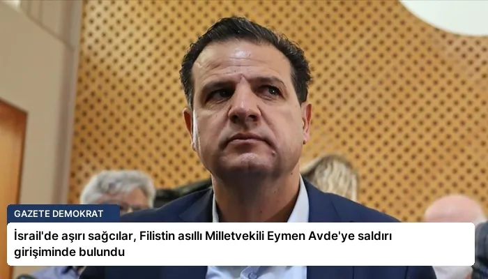 İsrail’de aşırı sağcılar, Filistin asıllı Milletvekili Eymen Avde’ye saldırı girişiminde bulundu