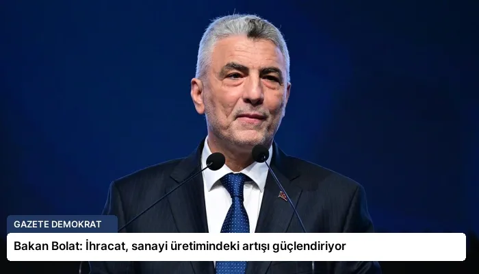 Bakan Bolat: İhracat, sanayi üretimindeki artışı güçlendiriyor