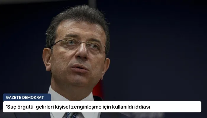 ‘Suç örgütü’ gelirleri kişisel zenginleşme için kullanıldı iddiası
