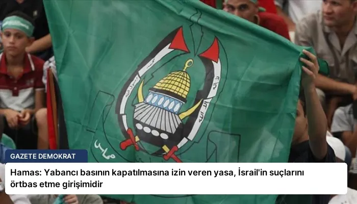Hamas: Yabancı basının kapatılmasına izin veren yasa, İsrail’in suçlarını örtbas etme girişimidir