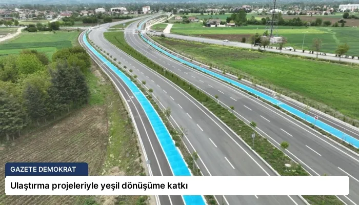 Ulaştırma projeleriyle yeşil dönüşüme katkı