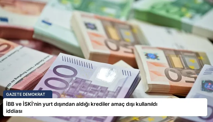 İBB ve İSKİ’nin yurt dışından aldığı krediler amaç dışı kullanıldı iddiası