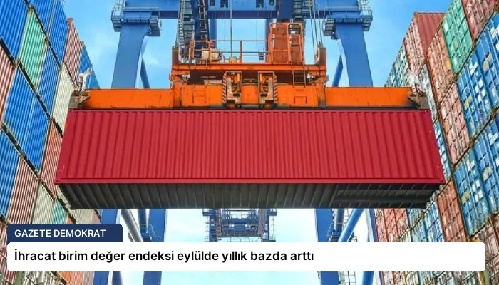 İhracat birim değer endeksi eylülde yıllık bazda arttı