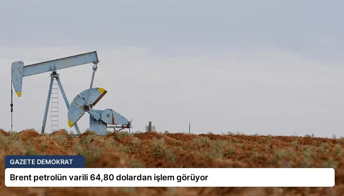 Brent petrolün varili 64,80 dolardan işlem görüyor