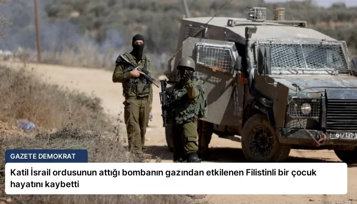 Katil İsrail ordusunun attığı bombanın gazından etkilenen Filistinli bir çocuk hayatını kaybetti
