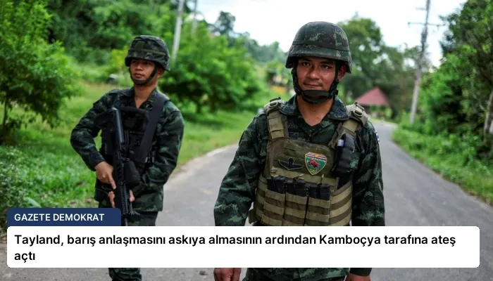 Tayland, barış anlaşmasını askıya almasının ardından Kamboçya tarafına ateş açtı