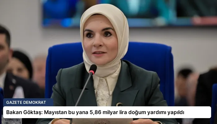 Bakan Göktaş: Mayıstan bu yana 5,86 milyar lira doğum yardımı yapıldı