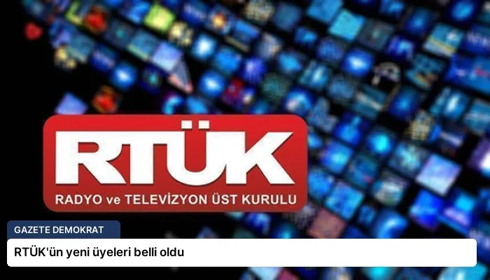 RTÜK’ün yeni üyeleri belli oldu