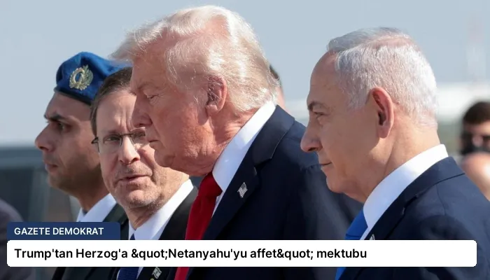 Trump’tan Herzog’a "Netanyahu’yu affet" mektubu