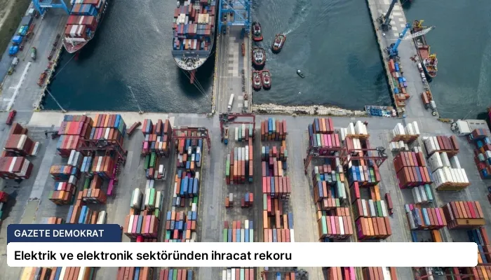 Elektrik ve elektronik sektöründen ihracat rekoru