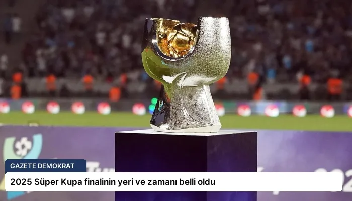 2025 Süper Kupa finalinin yeri ve zamanı belli oldu