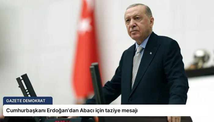 Cumhurbaşkanı Erdoğan’dan Abacı için taziye mesajı