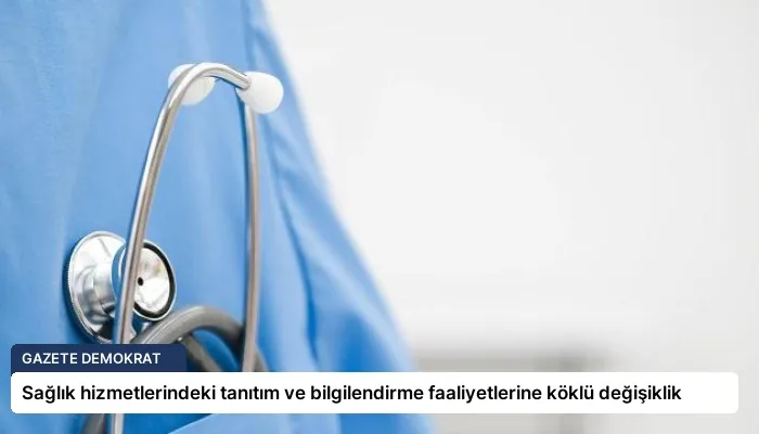 Sağlık hizmetlerindeki tanıtım ve bilgilendirme faaliyetlerine köklü değişiklik