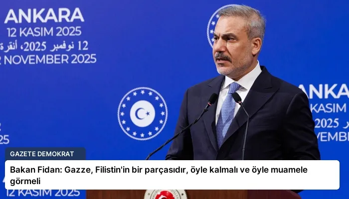 Bakan Fidan: Gazze, Filistin’in bir parçasıdır, öyle kalmalı ve öyle muamele görmeli