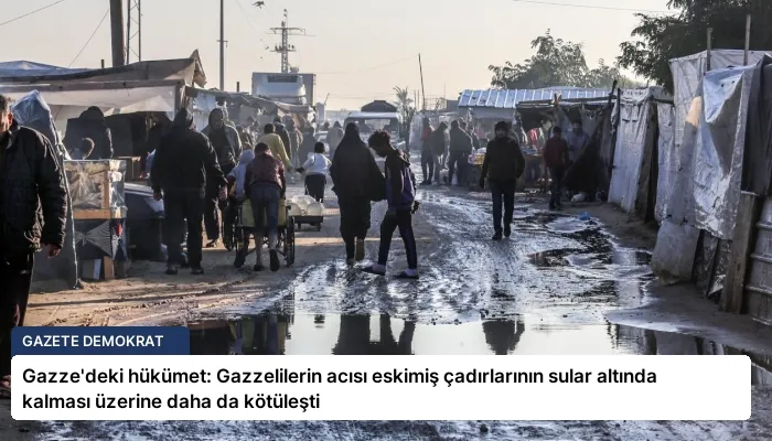 Gazze’deki hükümet: Gazzelilerin acısı eskimiş çadırlarının sular altında kalması üzerine daha da kötüleşti