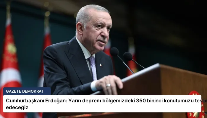 Cumhurbaşkanı Erdoğan: Yarın deprem bölgemizdeki 350 bininci konutumuzu teslim edeceğiz