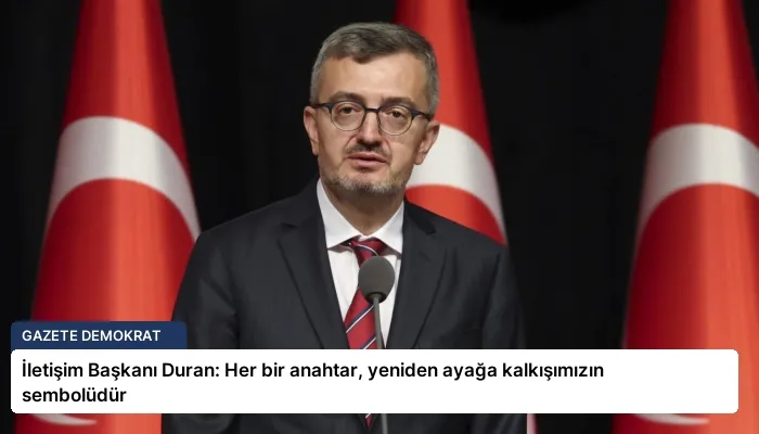 İletişim Başkanı Duran: Her bir anahtar, yeniden ayağa kalkışımızın sembolüdür