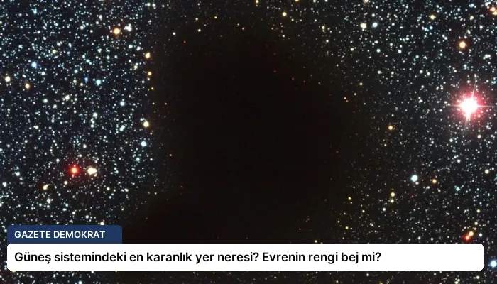 Güneş sistemindeki en karanlık yer neresi? Evrenin rengi bej mi?