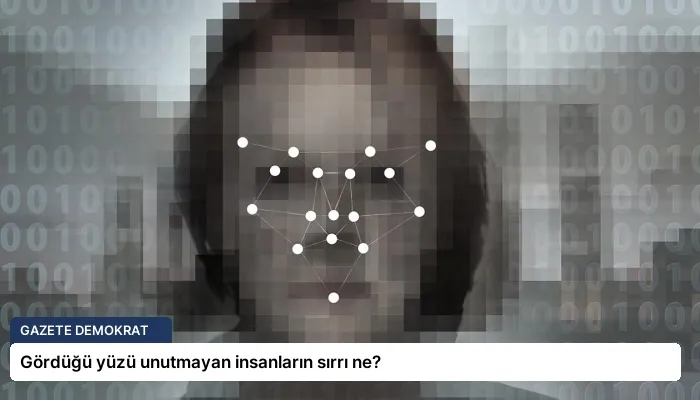 Gördüğü yüzü unutmayan insanların sırrı ne?