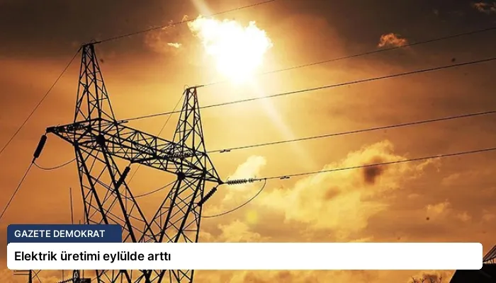 Elektrik üretimi eylülde arttı