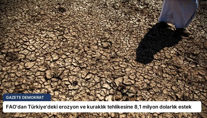 FAO’dan Türkiye’deki erozyon ve kuraklık tehlikesine 8,1 milyon dolarlık estek