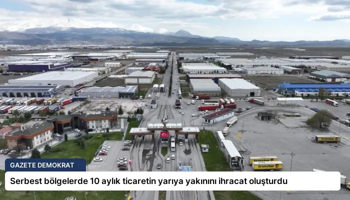 Serbest bölgelerde 10 aylık ticaretin yarıya yakınını ihracat oluşturdu