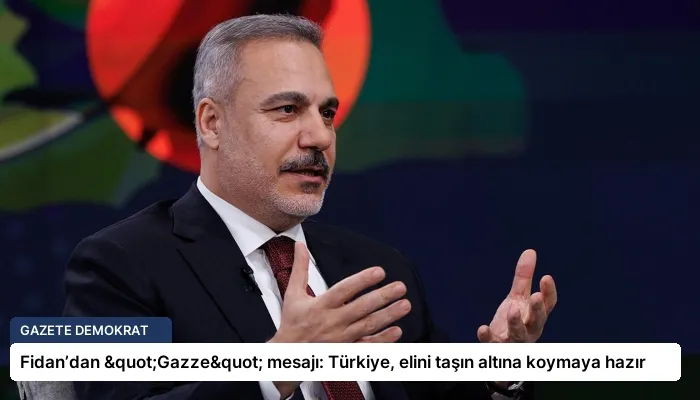 Fidan’dan "Gazze" mesajı: Türkiye, elini taşın altına koymaya hazır