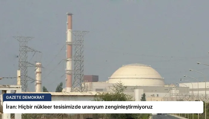 İran: Hiçbir nükleer tesisimizde uranyum zenginleştirmiyoruz