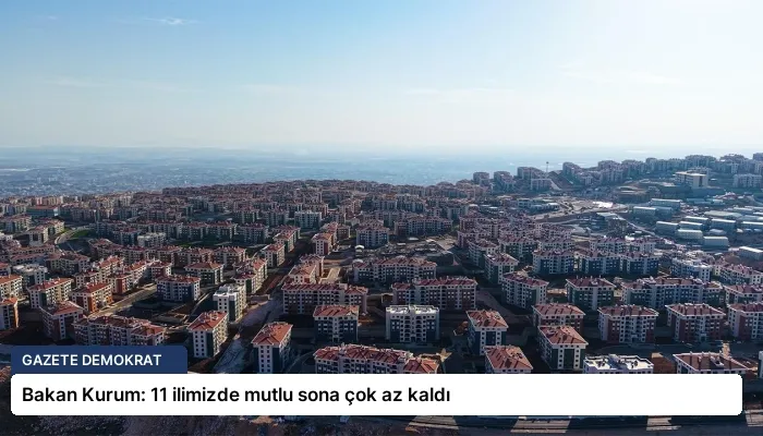 Bakan Kurum: 11 ilimizde mutlu sona çok az kaldı