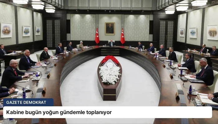 Kabine bugün yoğun gündemle toplanıyor