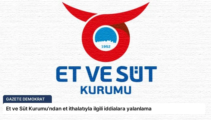 Et ve Süt Kurumu’ndan et ithalatıyla ilgili iddialara yalanlama